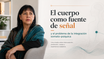 El cuerpo como fuente de señal y el problema de la integración somato-psíquica